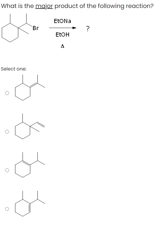 What is the major product of the following reaction?
Select one:
Br
J
ملل
de
EtON a
EtOH
Δ
?