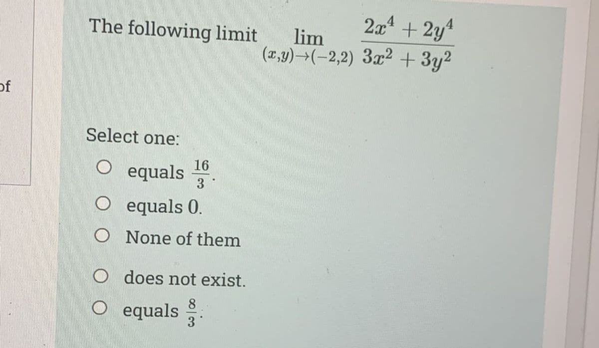 of
The following limit
Select one:
O equals 16
3
O equals 0.
O None of them
O does not exist.
O equals.
2x + 2y4
lim
(x,y) →(-2,2) 3x² + 3y²