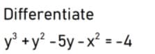 Differentiate
y° +y? - ? = -4
-5y – x'
