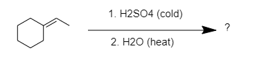 1. H2SO4 (cold)
?
2. H2O (heat)
