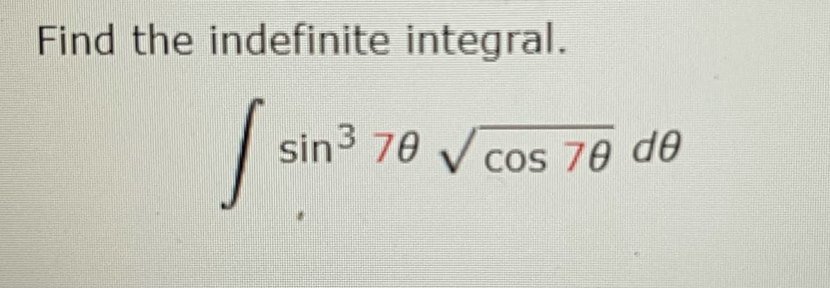 Find the indefinite integral.
sin³ 70 cos 70 de
