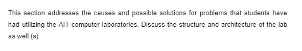 This section addresses the causes and possible solutions for problems that students have
had utilizing the AIT computer laboratories. Discuss the structure and architecture of the lab
as well (s).