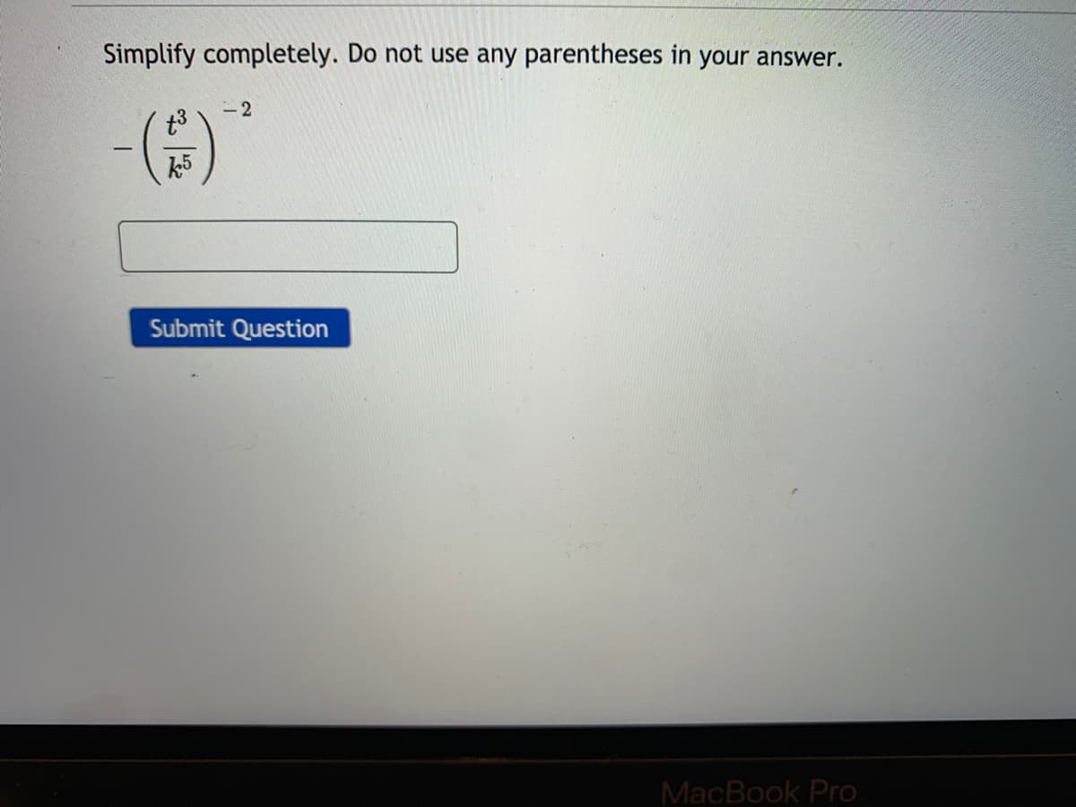 Simplify completely. Do not use any parentheses in your answer.
- 2
t3
k5
Submit Question
MacBook Pro
