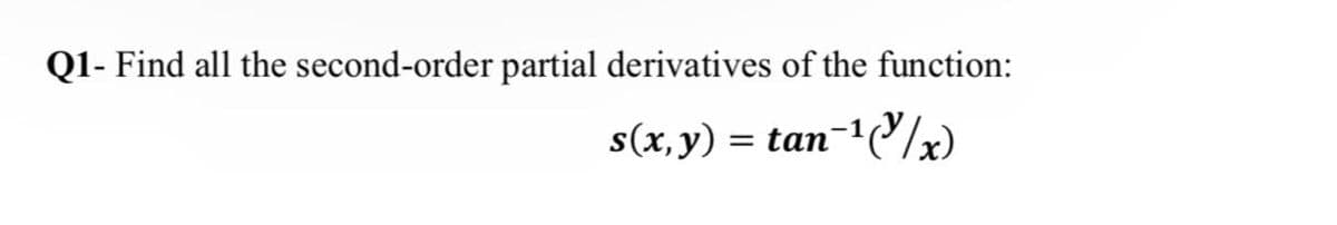 Q1- Find all the second-order partial derivatives of the function:
s(x, y) = tan¯¹(Y/x)