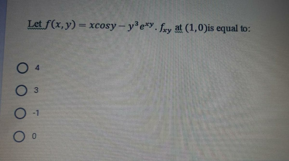 Let f(x, y) = xcosy- y'e*y. fxy at (1,0)is equal to:
-1
