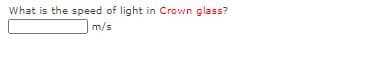 What is the speed of light in Crown glass?
m/s
