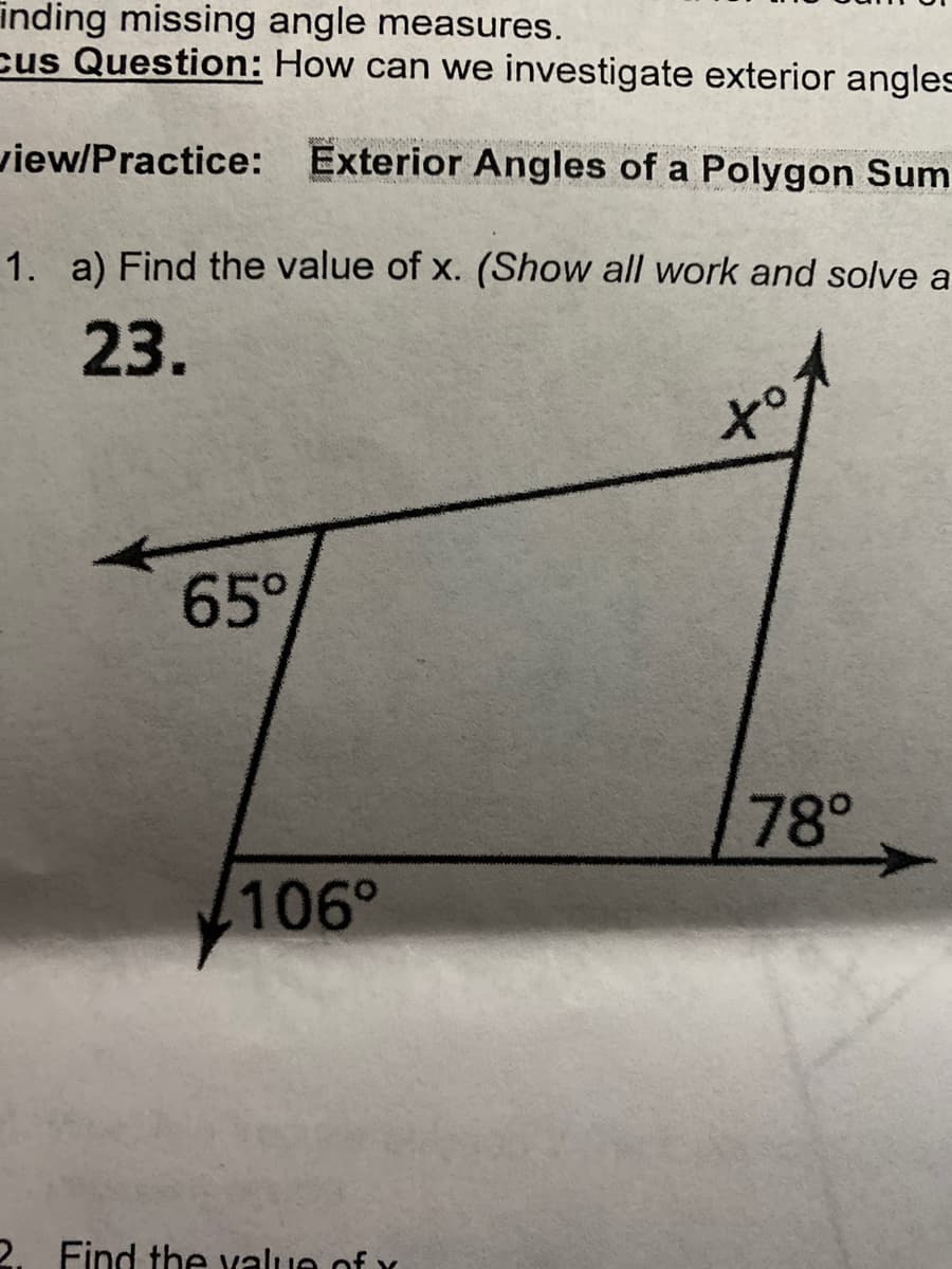 inding missing angle measures.
cus Question: How can we investigate exterior angles
view/Practice:
Exterior Angles of a Polygon Sum
1. a) Find the value of x. (Show all work and solve a
23.
xº
78°
65°
106°
2. Find the value of x
