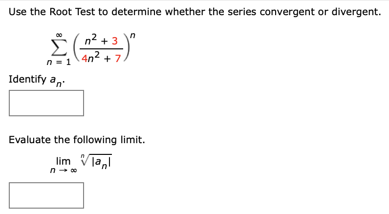 Use the Root Test to determine whether the series convergent or divergent.
n2 + 3
4n2 + 7
n = 1
Identify an
Evaluate the following limit.
lim V la,l
Tanl
