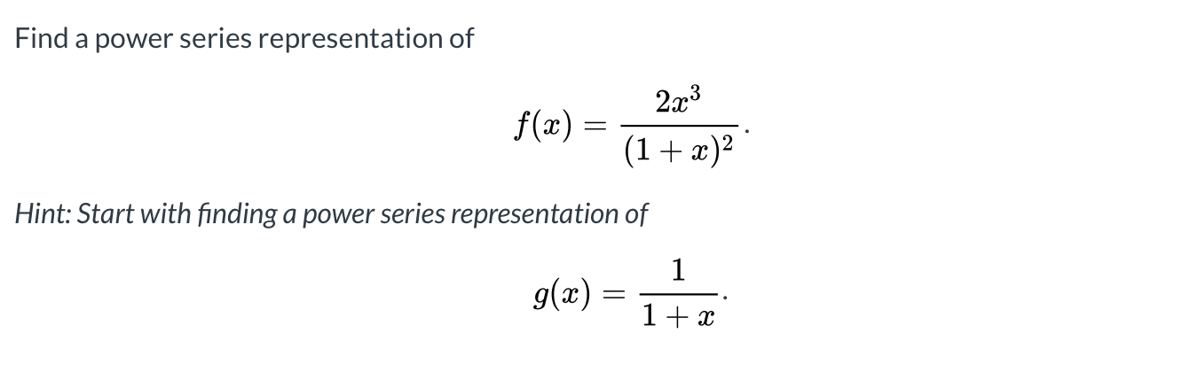 Find a power series representation of
2x3
f(x):
(1+ x)?
Hint: Start with finding a power series representation of
= (x)6
