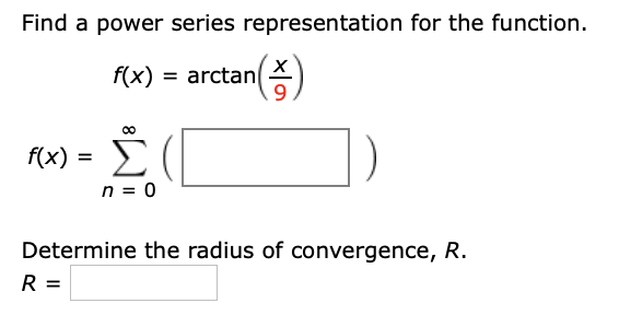 Find a power series representation for the function.
f(x)
arctan
%D
f(x) =
n = 0
Determine the radius of convergence, R.
R =
