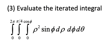 (3) Evaluate the iterated integral
27 a/4 cosø
SIS p' sinødp død®
0 0 0
