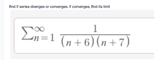 find if series diverges or converges. if converges, find its limit
1
Lin=1 Tn + 6) (n +7)
