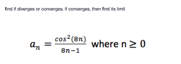 find if diverges or converges. if converges, then find its limit
cos? (8n)
An
where n> 0
8n-1
