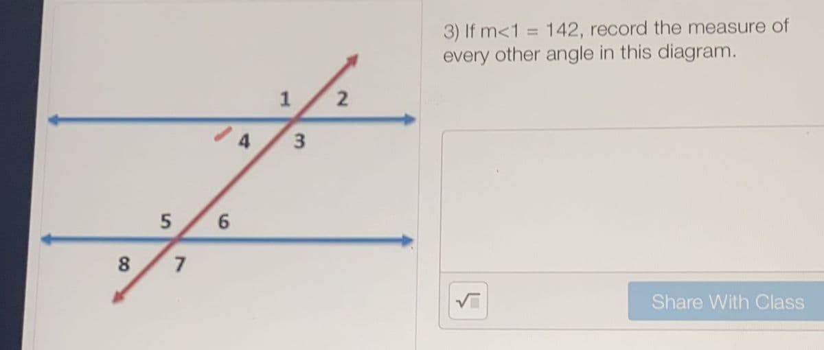 3) If m<1 = 142, record the measure of
%3D
every other angle in this diagram.
4.
8
Share With OClass
2)
3.
1.
