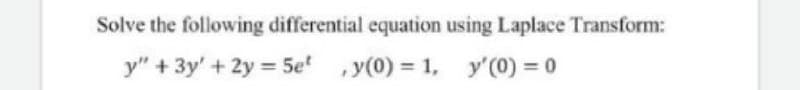 Solve the following differential equation using Laplace Transform:
y" + 3y' + 2y = 5e
,y(0) = 1, y'(0) = 0
