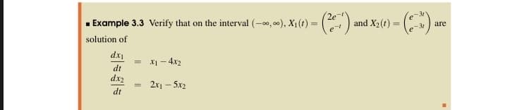 - Example 3.3 Verify that on the interval (-0, 00), X1(t) =
e
and X2(t) =
%3D
-31
are
solution of
dxi
х — 4х2
dt
dx2
2x1 – 5x2
dt
