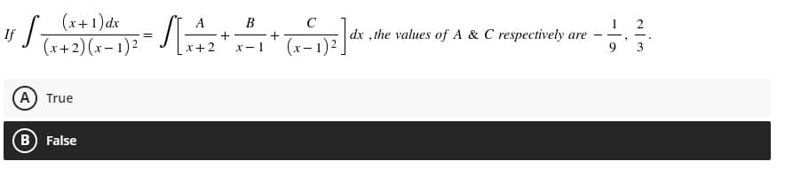 (x+1)dx
(x+2)(x - 1)2
A B
+ -
x- 1
C
If
1
dx ,the values of A & C respectively are
+
- -
x+2
A True
B False
