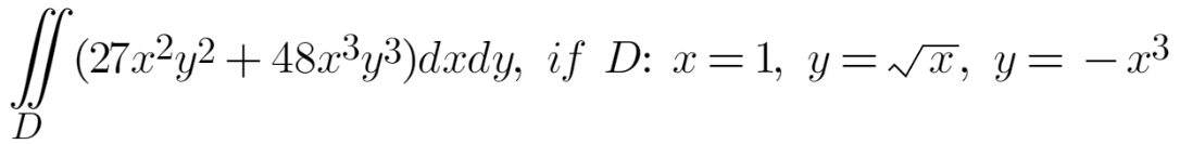 [[ (27x²y² +48x³y³)dxdy, if D: x=1, y=√ï, y= −x³
-
D