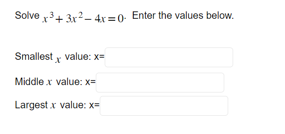 Solve x³ + 3x² - 4x=0. Enter the values below.
3
Smallest value: x=
x
Middle x value: x=
Largest x value: x=