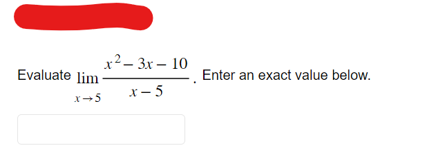 Evaluate lim
x → 5
x²-3x - 10
x-5
Enter an exact value below.
