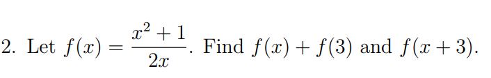 2. Let f(x)
=
x² +1
2x
Find f(x) + f(3) and f(x+3).