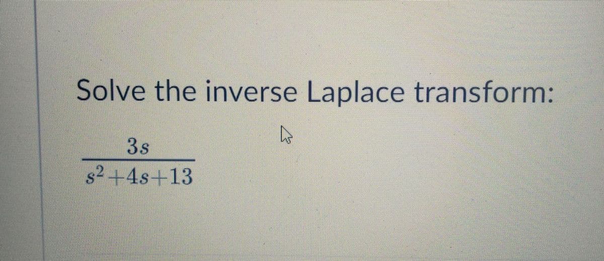 Solve the inverse Laplace transform:
3s
s2+4s+13
