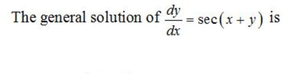 The general solution of
dx
dy
sec(x + y) is
%3D
