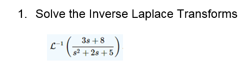 1. Solve the Inverse Laplace Transforms
3s +8
g² + 2s +5
