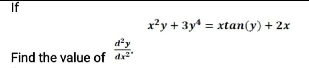 If
x²y + 3y* = xtan(y) + 2x
%3D
d²y
Find the value of dx2
