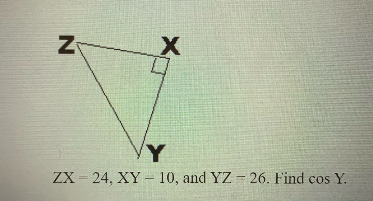 ZX = 24, XY = 10, and YZ = 26. Find cos Y.
%3D
