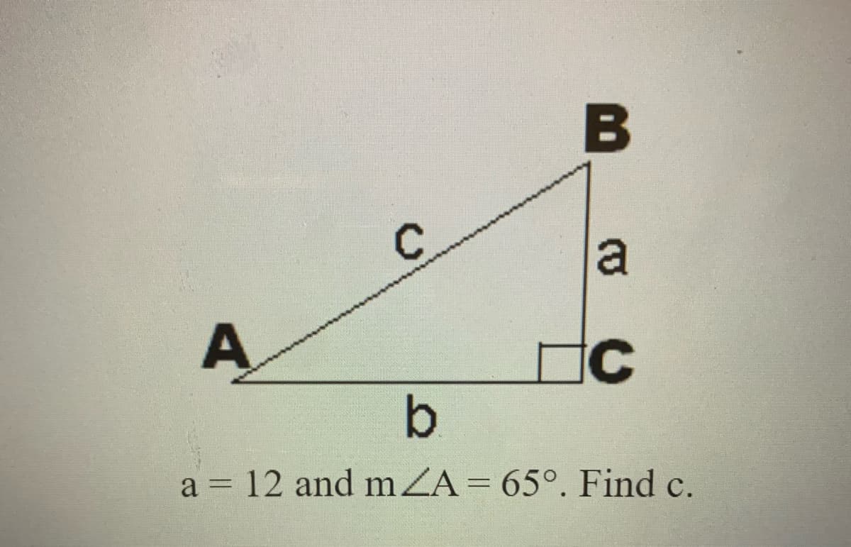 C.
a = 12 and m ZA = 65°. Find c.
%3D
