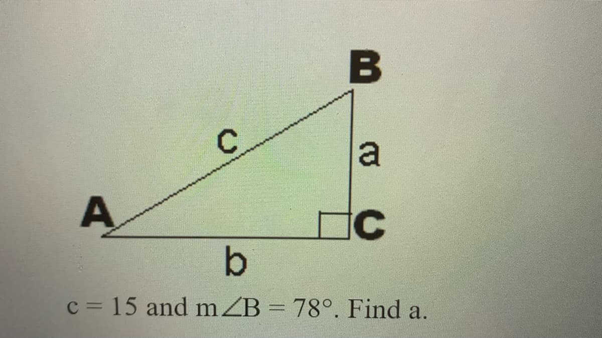 iC
b
c = 15 and mZB = 78°. Find a.
B ac
