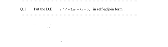 Q.1
Put the D.E
e*y'+ 2.xy' + ây = 0, in self-adjoin form .
