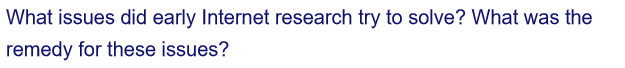 What issues did early Internet research try to solve? What was the
remedy for these issues?