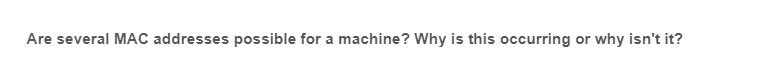 Are several MAC addresses possible for a machine? Why is this occurring or why isn't it?