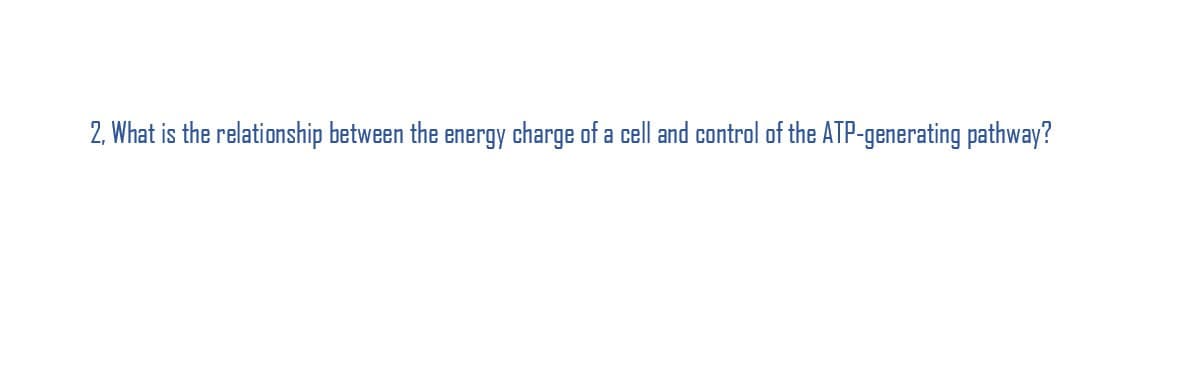 2. What is the relationship between the energy charge of a cell and control of the ATP-generating pathway?