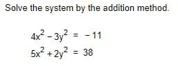Solve the system by the addition method.
4x² – 3y?
5x? + 2y? = 38
- 11
