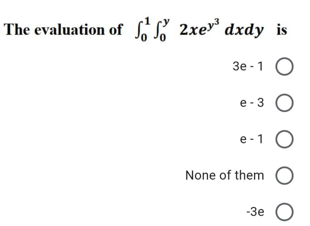 .1
The evaluation of 2xe³ dxdy is
3e-1 O
e-3
-1
e-
None of them
O
-3e O