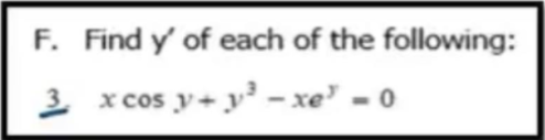 F. Find y' of each of the following:
2 x cos y+ y³ – xe' = 0
