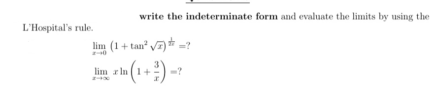 write the indeterminate form and evaluate the limits by using the
L'Hospital's rule.
lim (1+ tan? VT) * =?
3
lim x In ( 1+
=?
