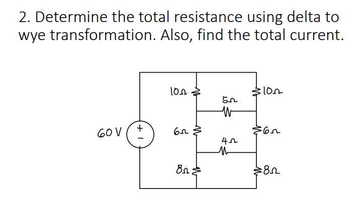 2. Determine the total resistance using delta to
wye transformation. Also, find the total current.
60 V
4
능8A
