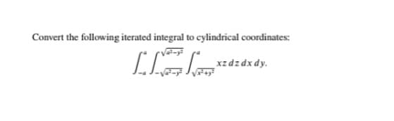 Convert the following iterated integral to cylindrical coordinates:
