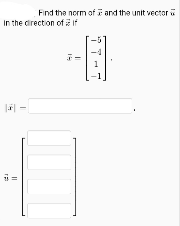 Find the norm of a and the unit vector u
in the direction of x if
5
-4
1
|||| =
||
18
18
