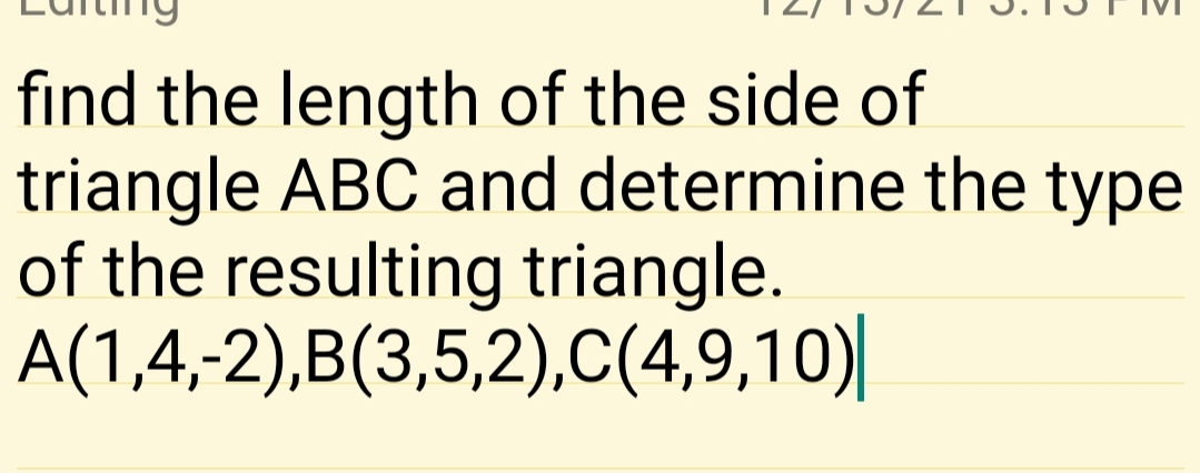 find the length of the side of
triangle ABC and determine the type
of the resulting triangle.
A(1,4,-2),B(3,5,2),C(4,9,10)|

