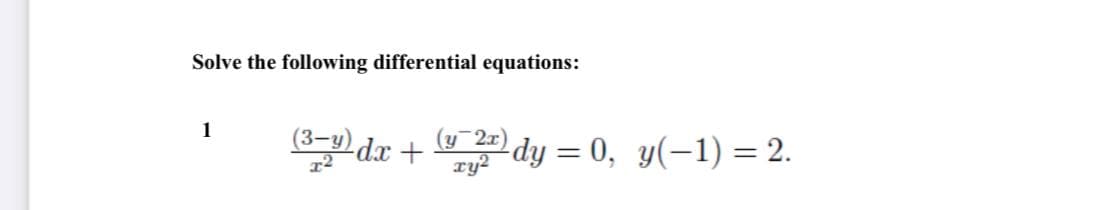 Solve the following differential equations:
1
(3-y)
Pdr + dy = 0, y(-1) = 2.
(y 2x)
ry?
