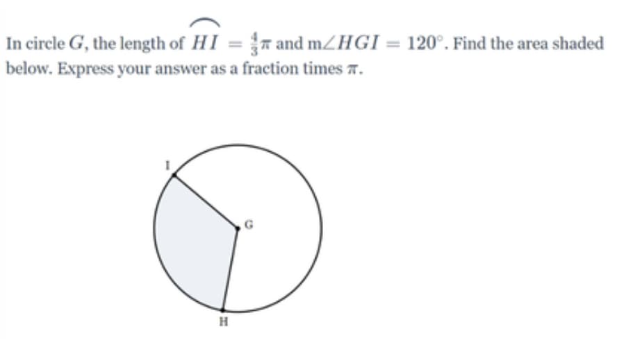 In circle G, the length of HI = r and MZHGI = 120°. Find the area shaded
below. Express your answer as a fraction times 7.
H
