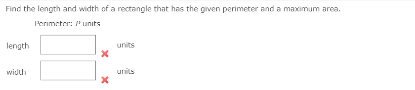 Find the length and width of a rectangle that has the given perimeter and a maximum area.
Perimeter: P units
length
units
width
units
