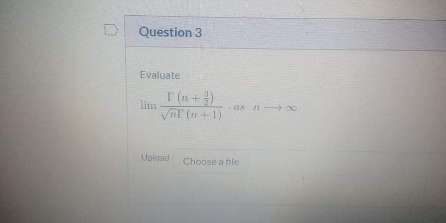 Question 3
Evaluate
T (n+
I (n +)
lim
VnT (n + 1)
as n 00
Upload
Choose a file
