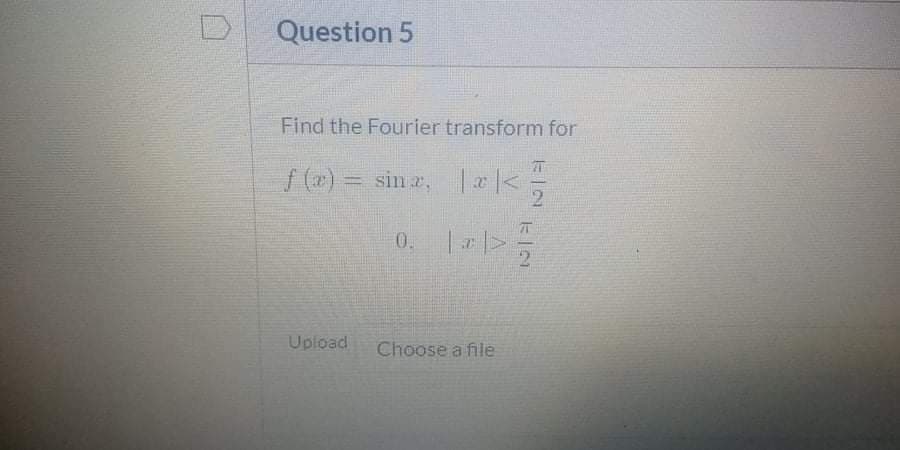 Question 5
Find the Fourier transform for
S()= sin 2, <
%3D
0.
Upload
Choose a file
