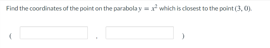 Find the coordinates of the point on the parabola y = x² which is closest to the point (3, 0).

